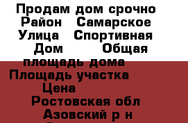 Продам дом срочно › Район ­ Самарское › Улица ­ Спортивная › Дом ­ 14 › Общая площадь дома ­ 56 › Площадь участка ­ 1 300 › Цена ­ 1 500 000 - Ростовская обл., Азовский р-н, Самарское с. Недвижимость » Дома, коттеджи, дачи продажа   